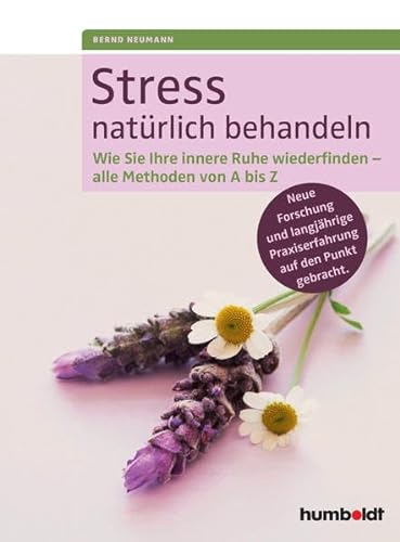 Stress natürlich behandeln: Wie Sie Ihre innere Ruhe wiederfinden - alle Methoden von A bis Z. Neue Forschung und langjährige Praxiserfahrung auf den Punkt gebracht. von Humboldt